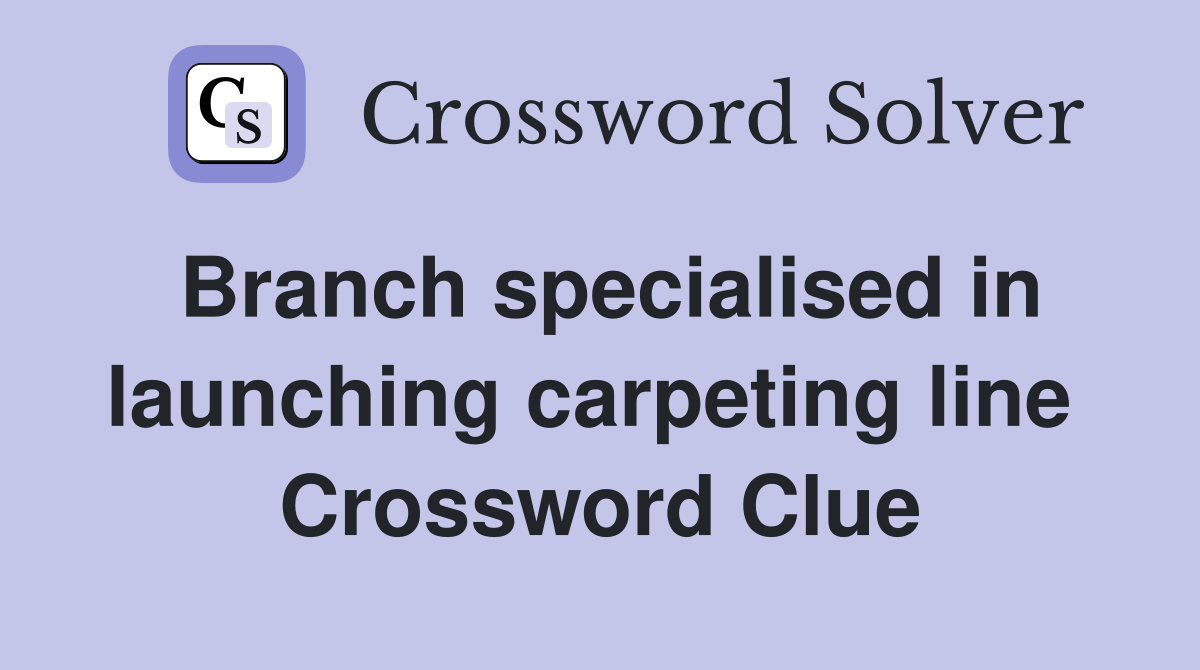 Branch specialised in launching carpeting line  Crossword Clue