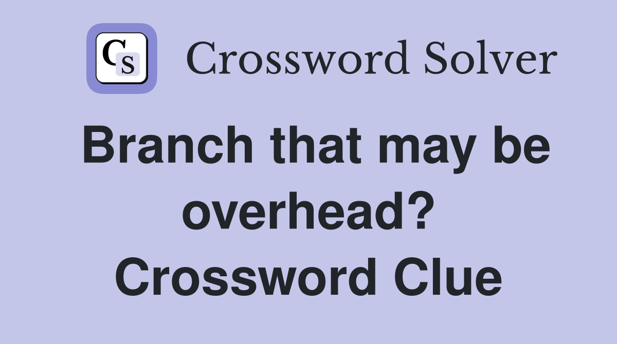 Branch that may be overhead? Crossword Clue