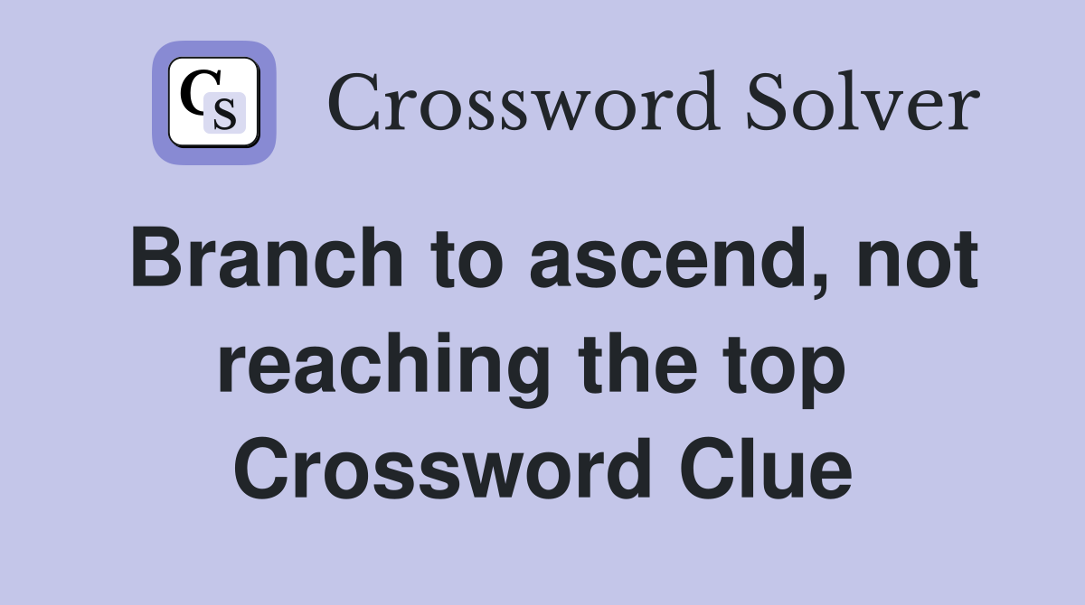Branch to ascend, not reaching the top  Crossword Clue