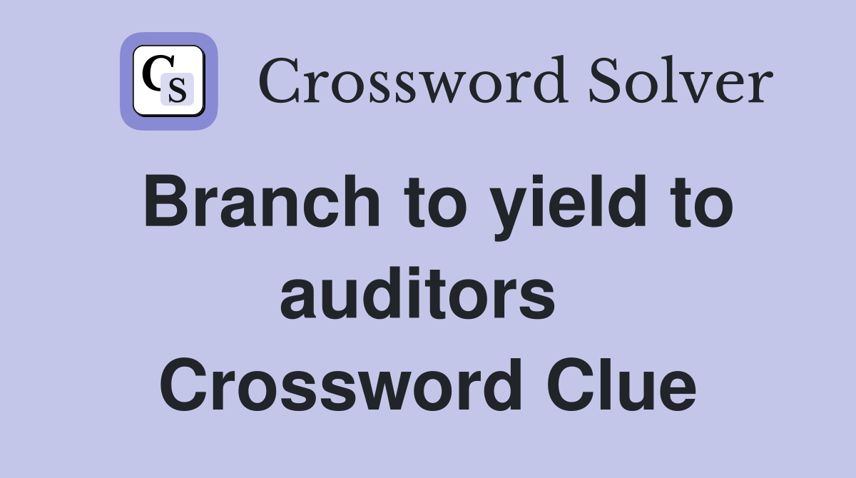 Branch to yield to auditors  Crossword Clue