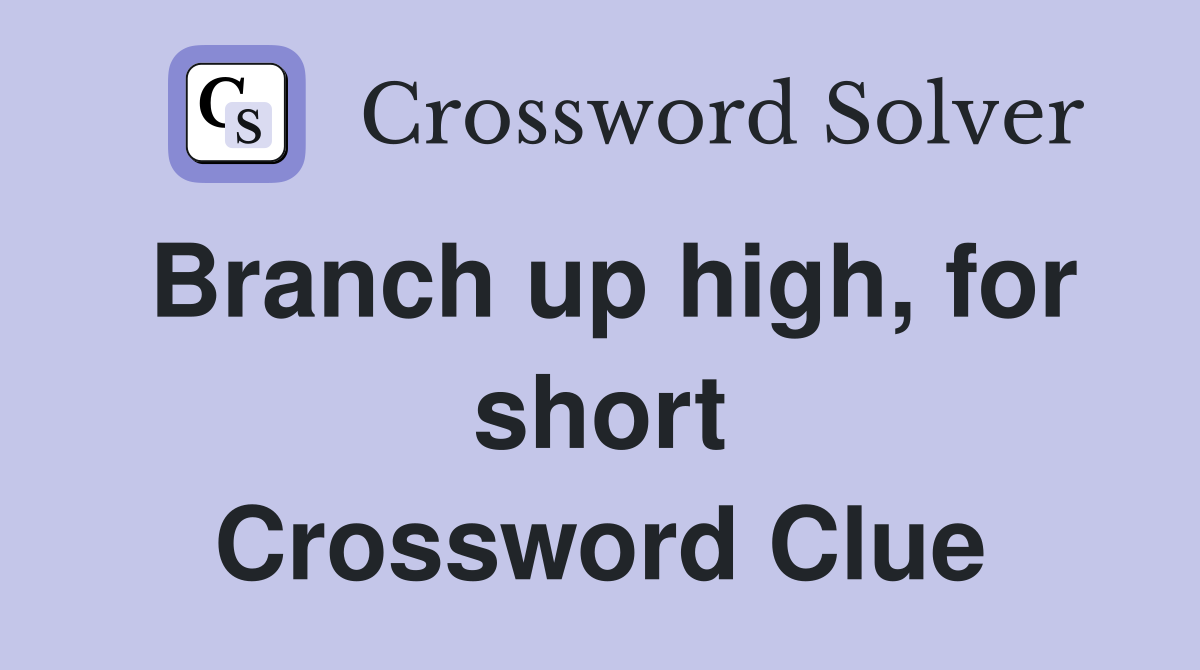 Branch up high, for short Crossword Clue