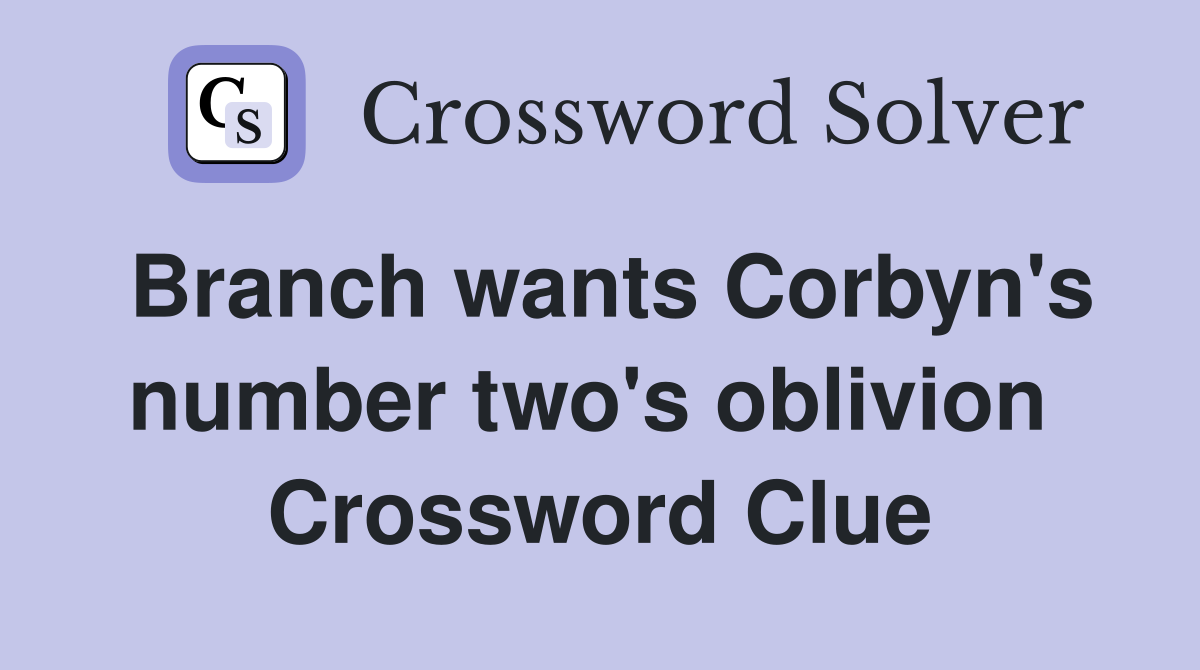 Branch wants Corbyn's number two's oblivion  Crossword Clue