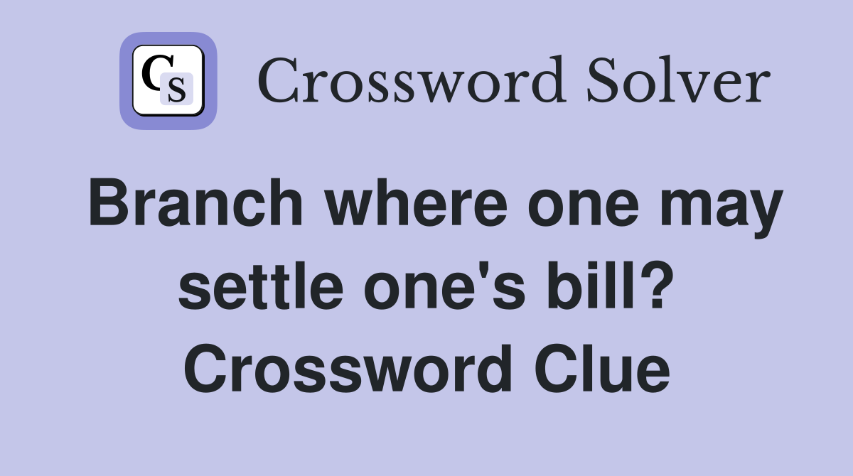 Branch where one may settle one's bill? Crossword Clue