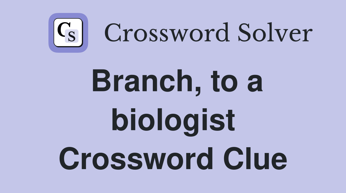 Branch, to a biologist Crossword Clue