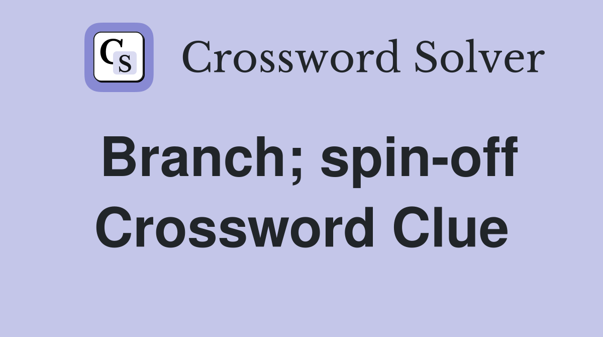 Branch; spin-off Crossword Clue