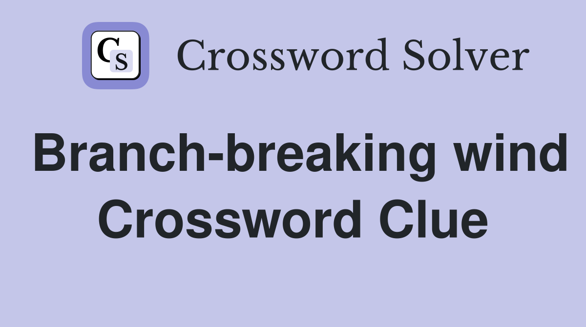 Branch-breaking wind Crossword Clue