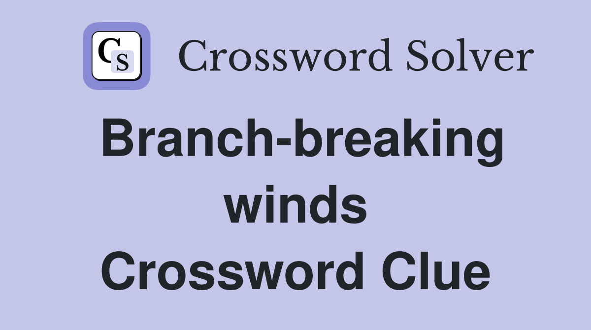 Branch-breaking winds Crossword Clue