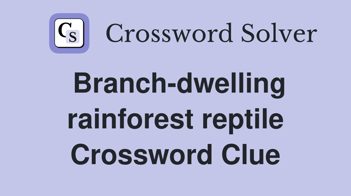 Branch-dwelling rainforest reptile Crossword Clue