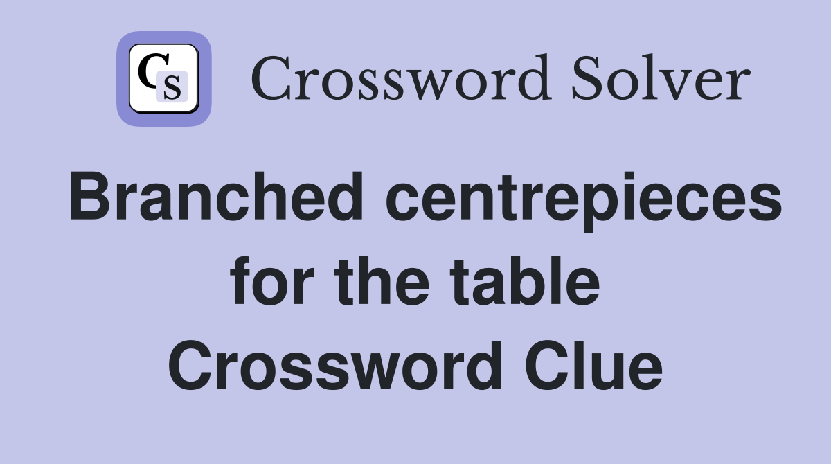 Branched centrepieces for the table Crossword Clue