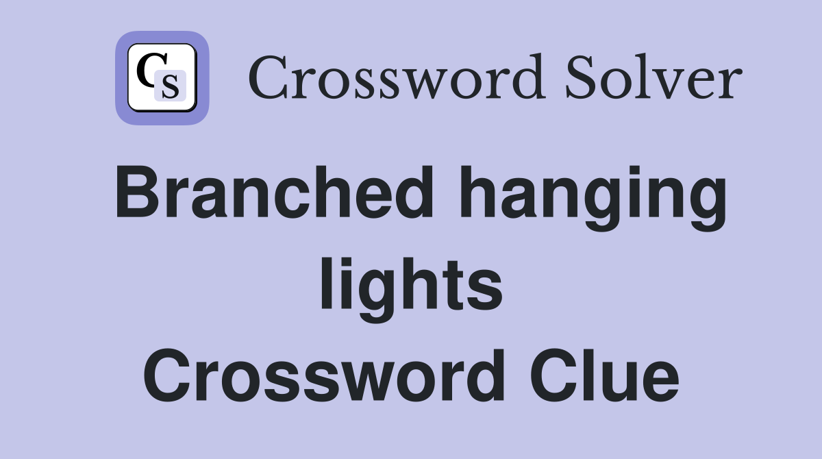 Branched hanging lights Crossword Clue