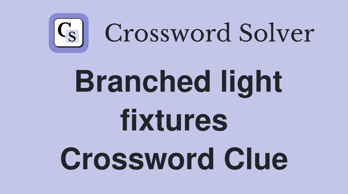 Branched light fixtures Crossword Clue