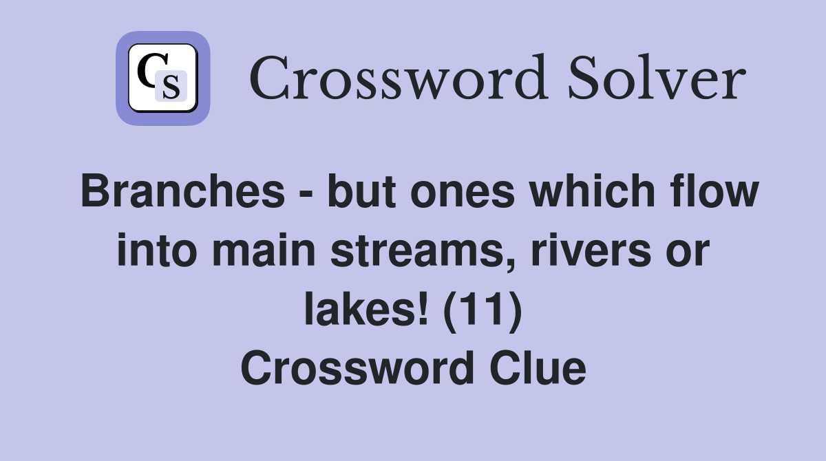 Branches - but ones which flow into main streams, rivers or lakes! (11) Crossword Clue