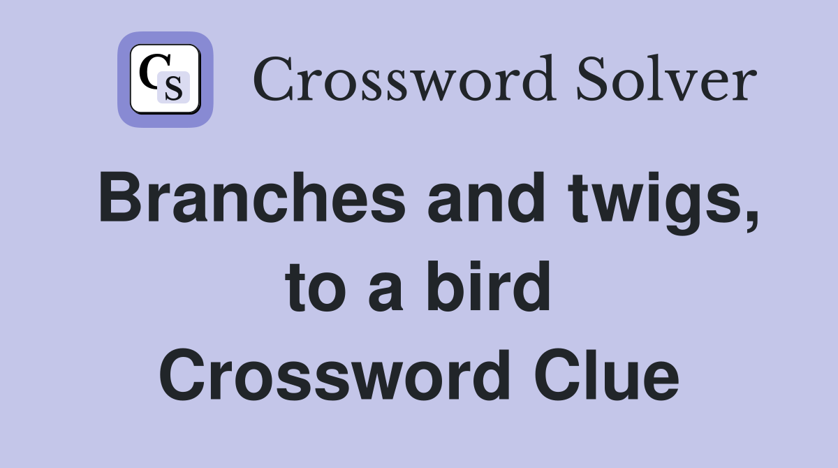 Branches and twigs, to a bird Crossword Clue