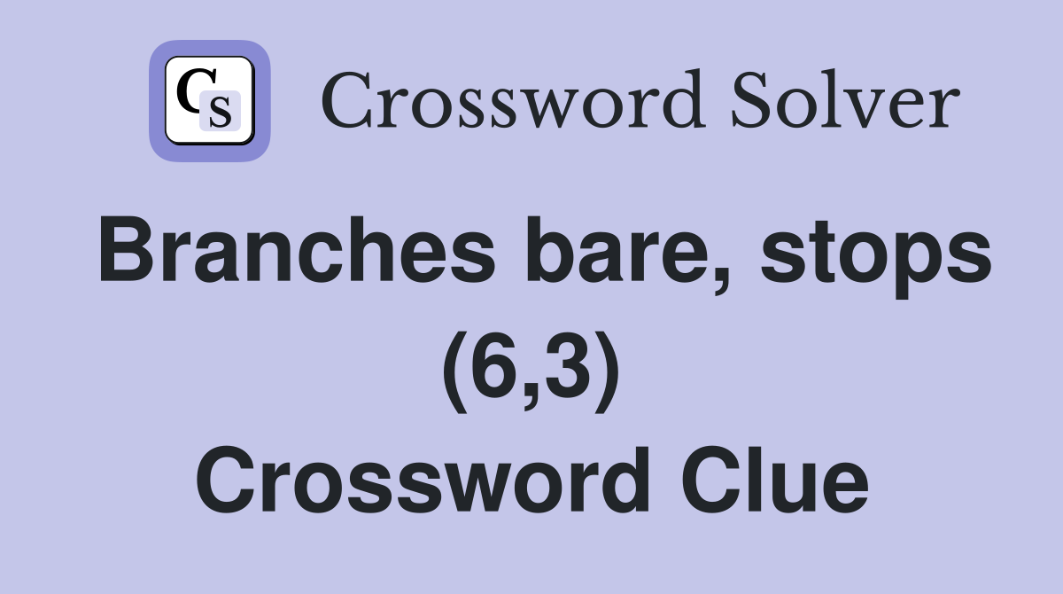 Branches bare, stops (6,3) Crossword Clue