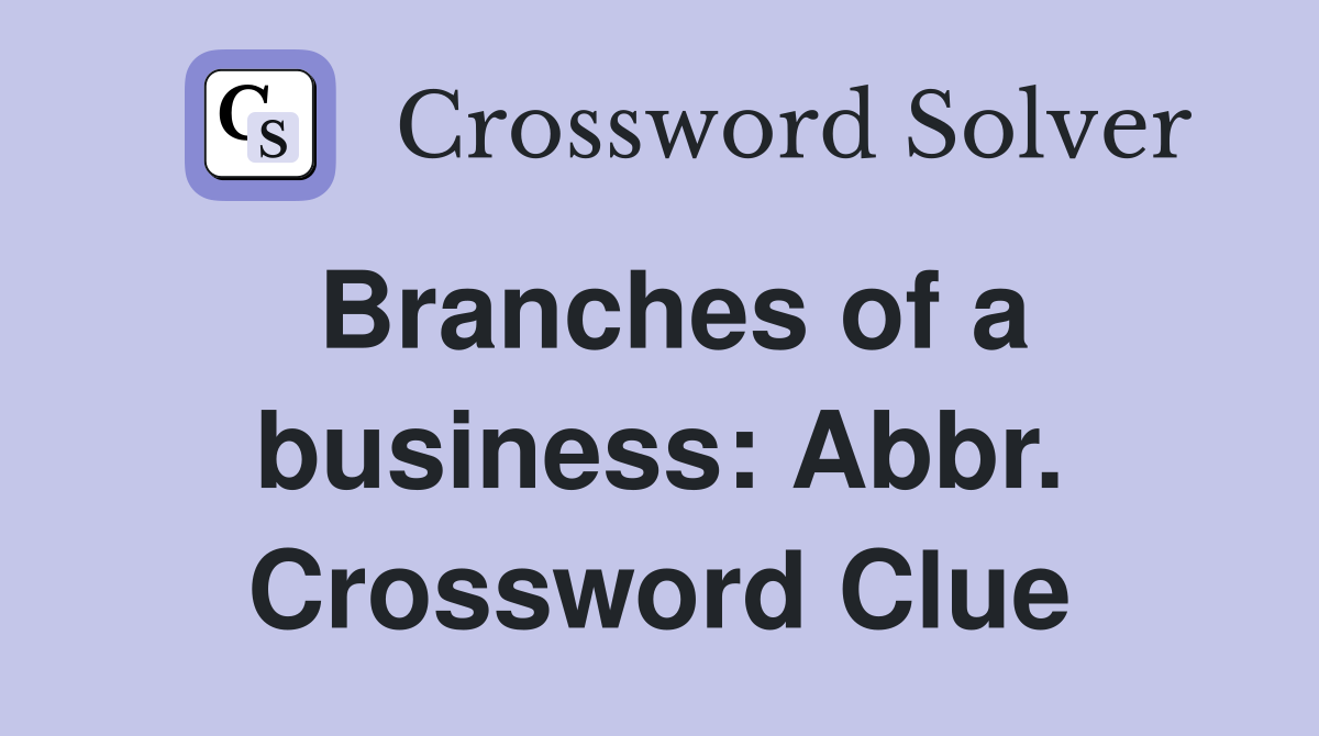 Branches of a business: Abbr. Crossword Clue