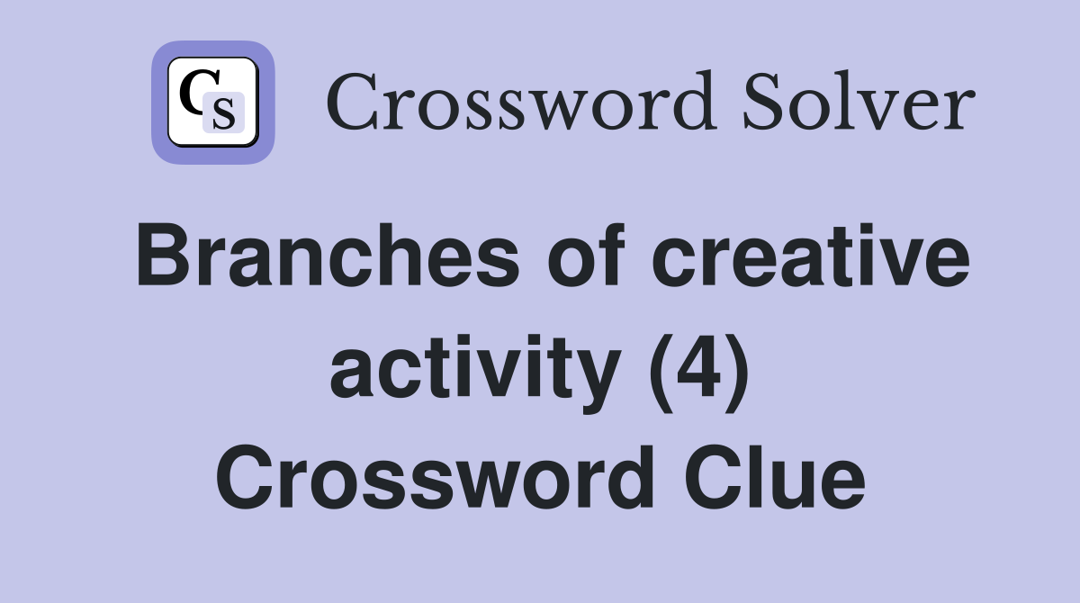 Branches of creative activity (4) Crossword Clue
