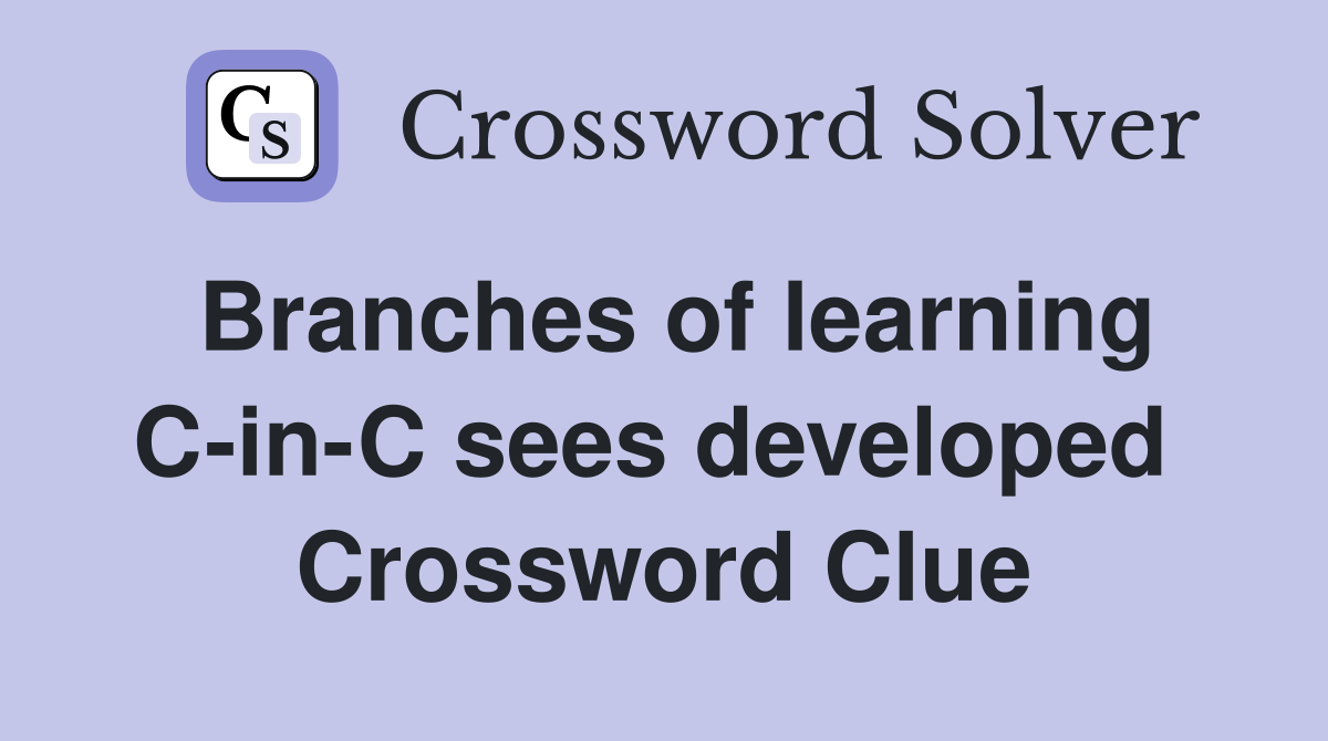 Branches of learning C-in-C sees developed  Crossword Clue