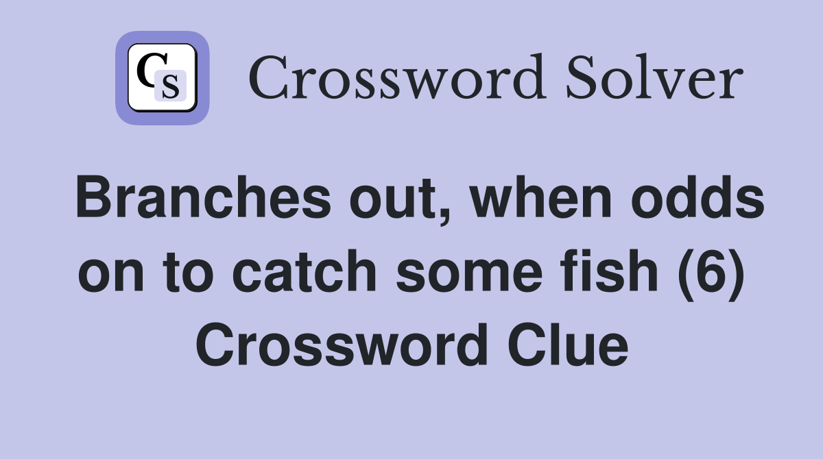 Branches out, when odds on to catch some fish (6) Crossword Clue