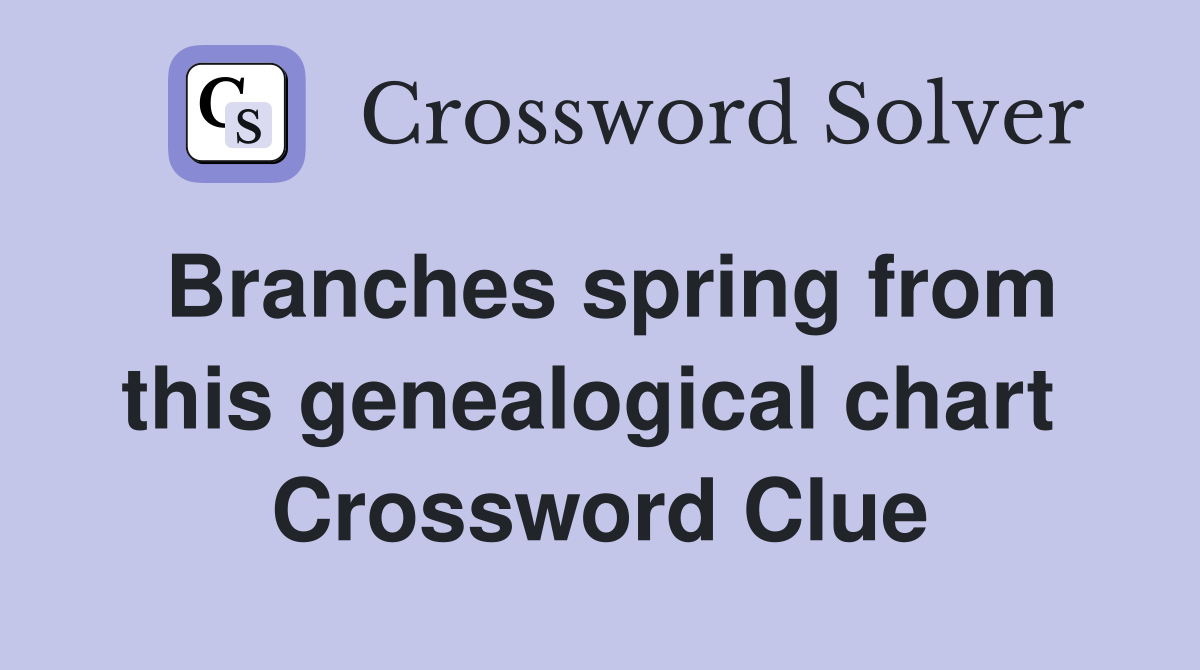 Branches spring from this genealogical chart  Crossword Clue