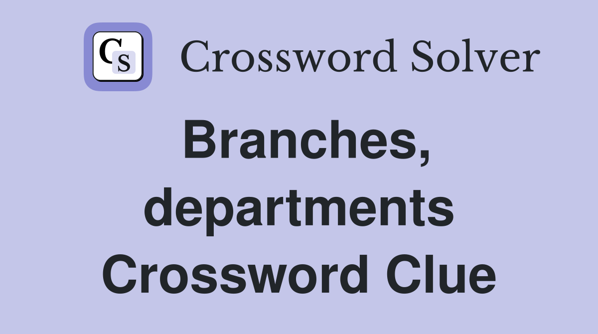 Branches, departments Crossword Clue