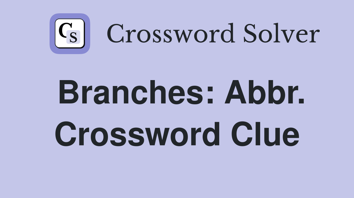Branches: Abbr. Crossword Clue