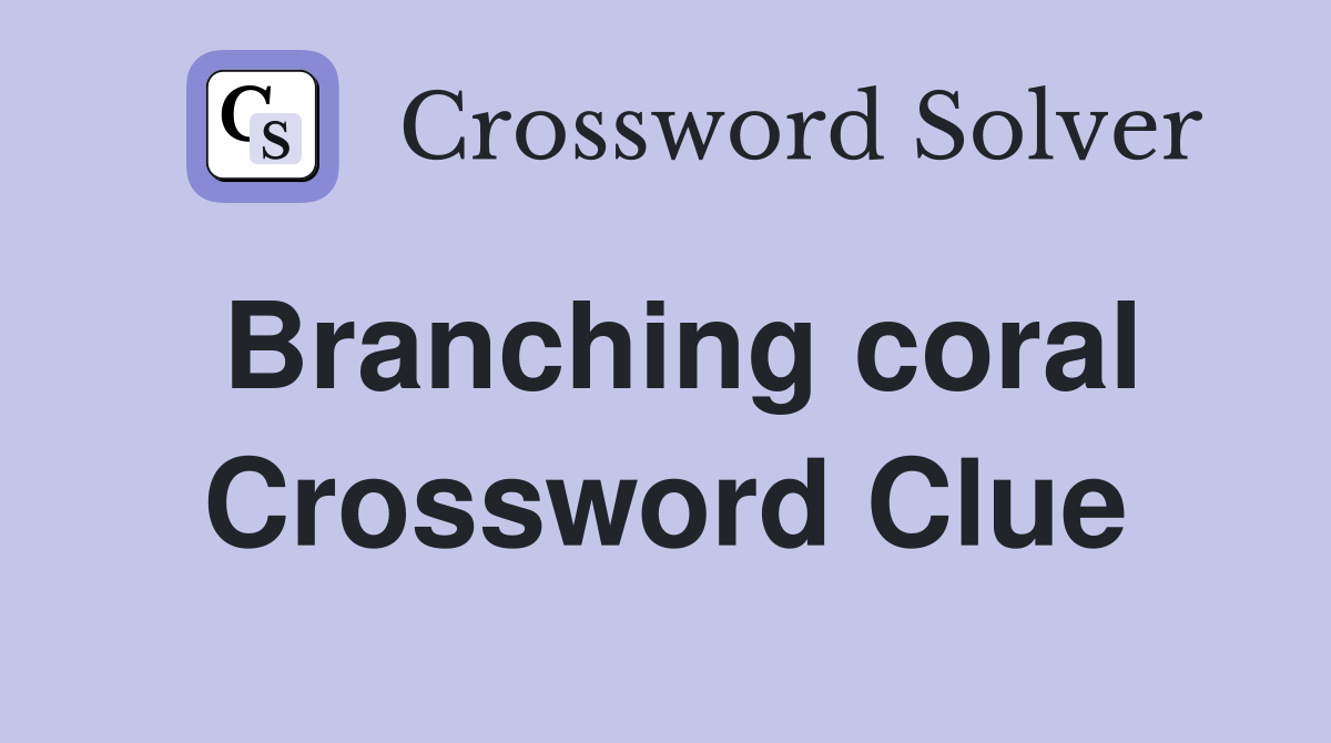 Branching coral Crossword Clue
