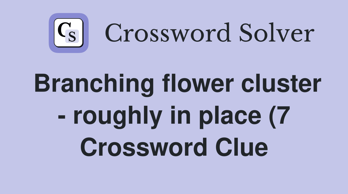 Branching flower cluster roughly in place (7) Crossword Clue Branching flower cluster roughly in place (7) Crossword Clue