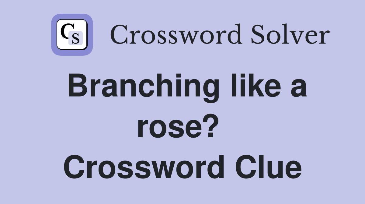 Branching like a rose?  Crossword Clue
