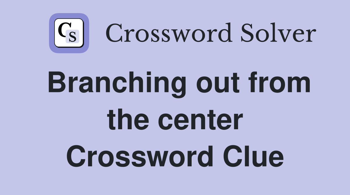 Branching out from the center Crossword Clue