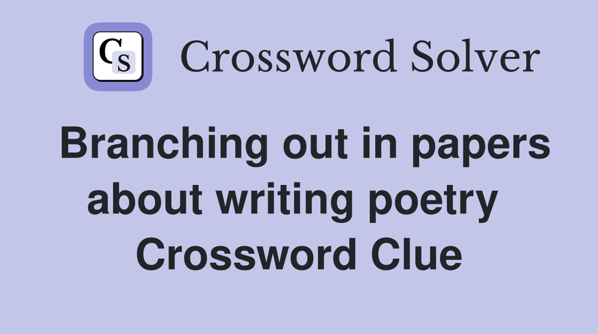 Branching out in papers about writing poetry  Crossword Clue