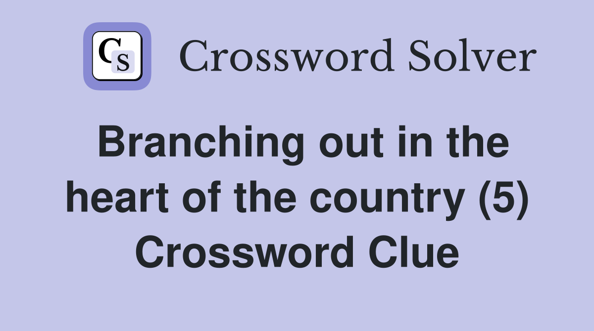 Branching out in the heart of the country (5) Crossword Clue