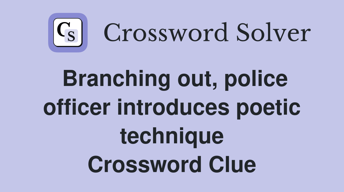Branching out, police officer introduces poetic technique Crossword Clue