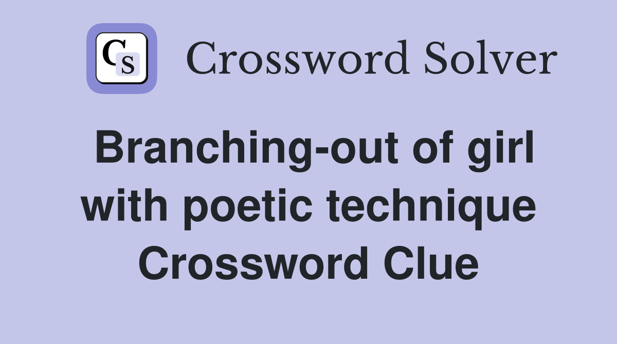 Branching-out of girl with poetic technique Crossword Clue