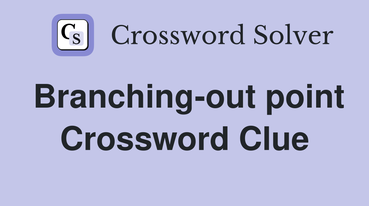 Branching-out point Crossword Clue