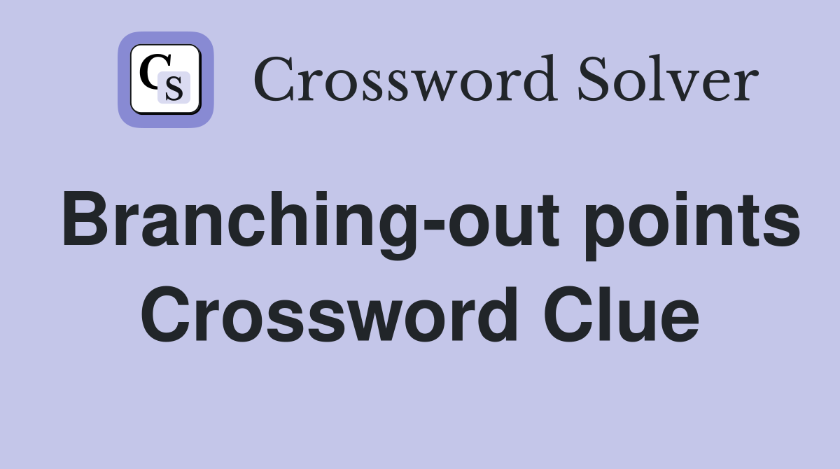 Branching-out points Crossword Clue