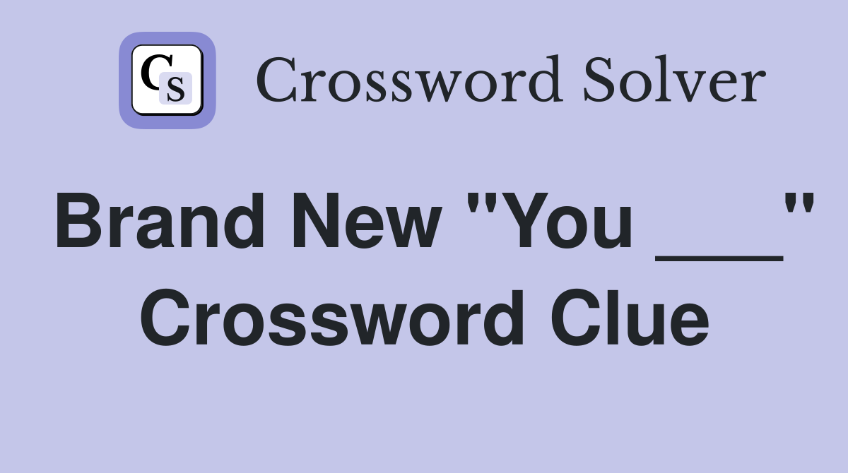 Brand New "You ___" Crossword Clue