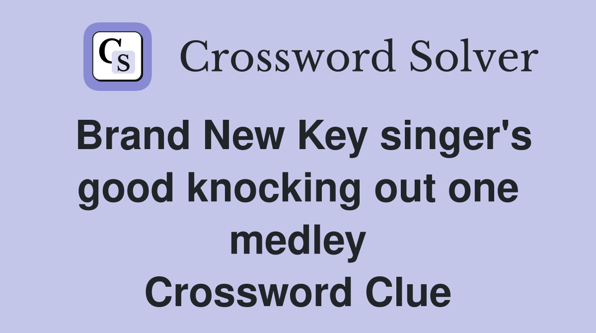 Brand New Key singer's good knocking out one medley Crossword Clue