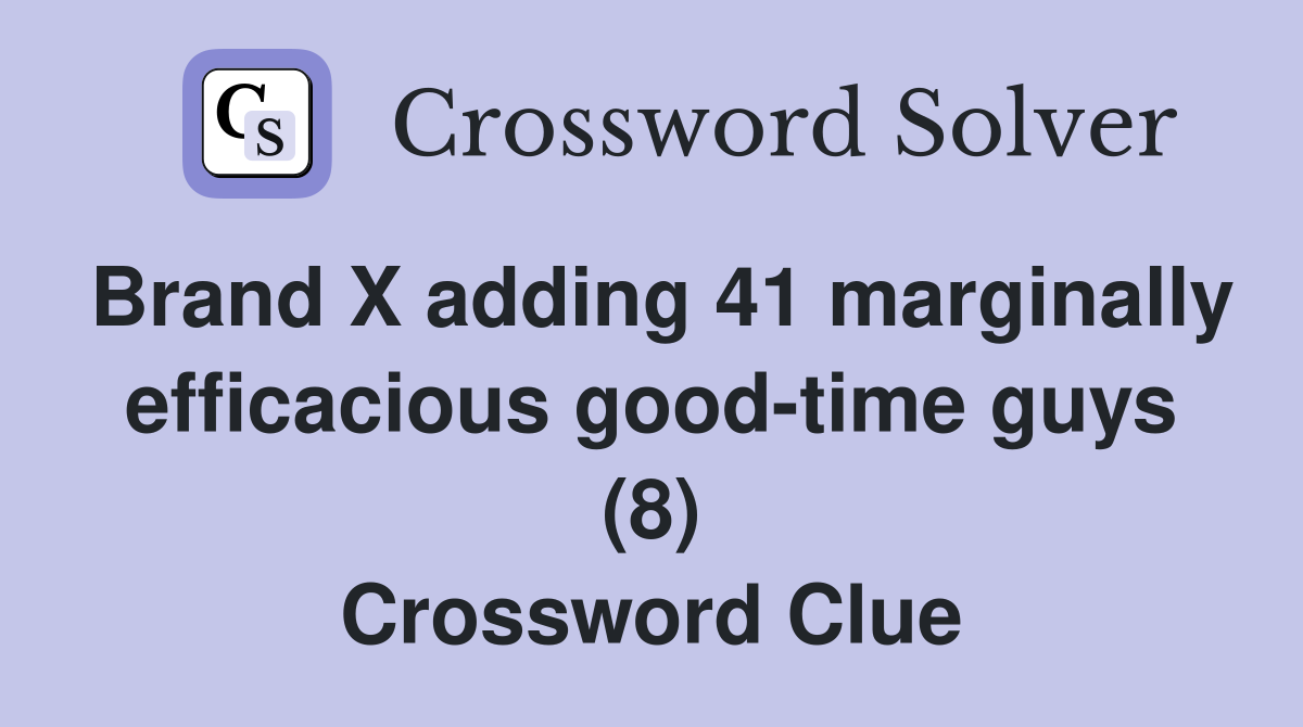 Brand X adding 41 marginally efficacious good-time guys (8) Crossword Clue