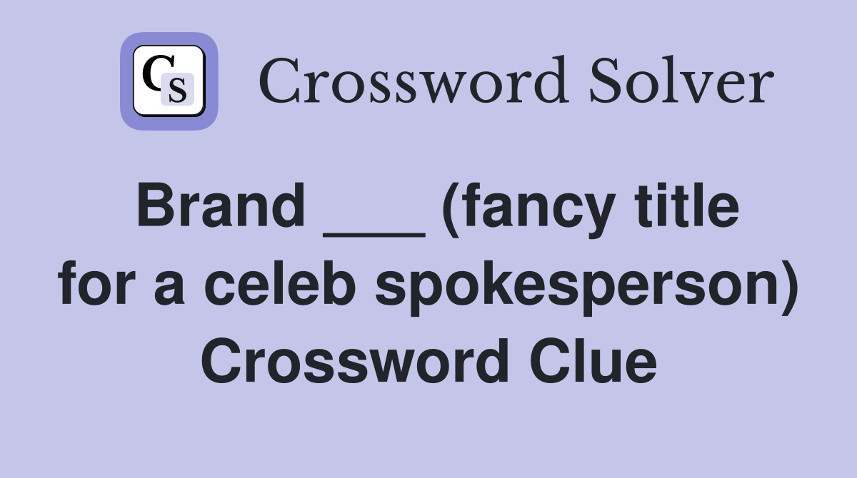Brand ___ (fancy title for a celeb spokesperson) Crossword Clue