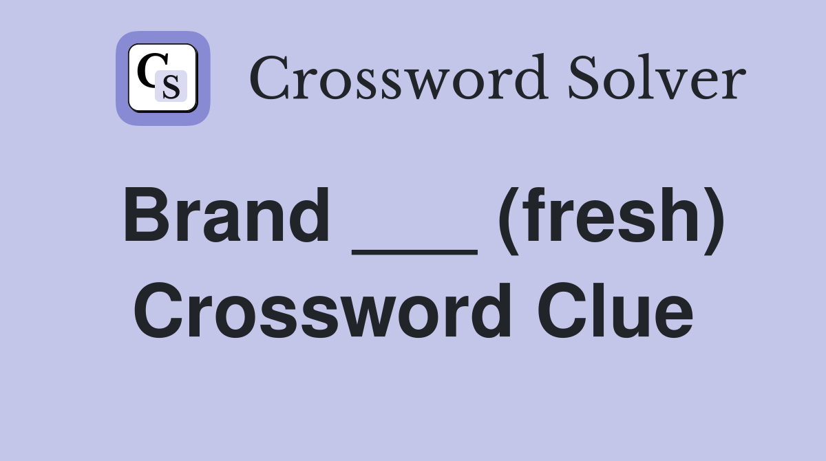 Brand ___ (fresh) Crossword Clue