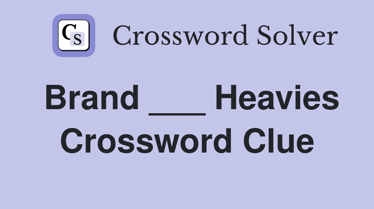 Brand ___ Heavies Crossword Clue