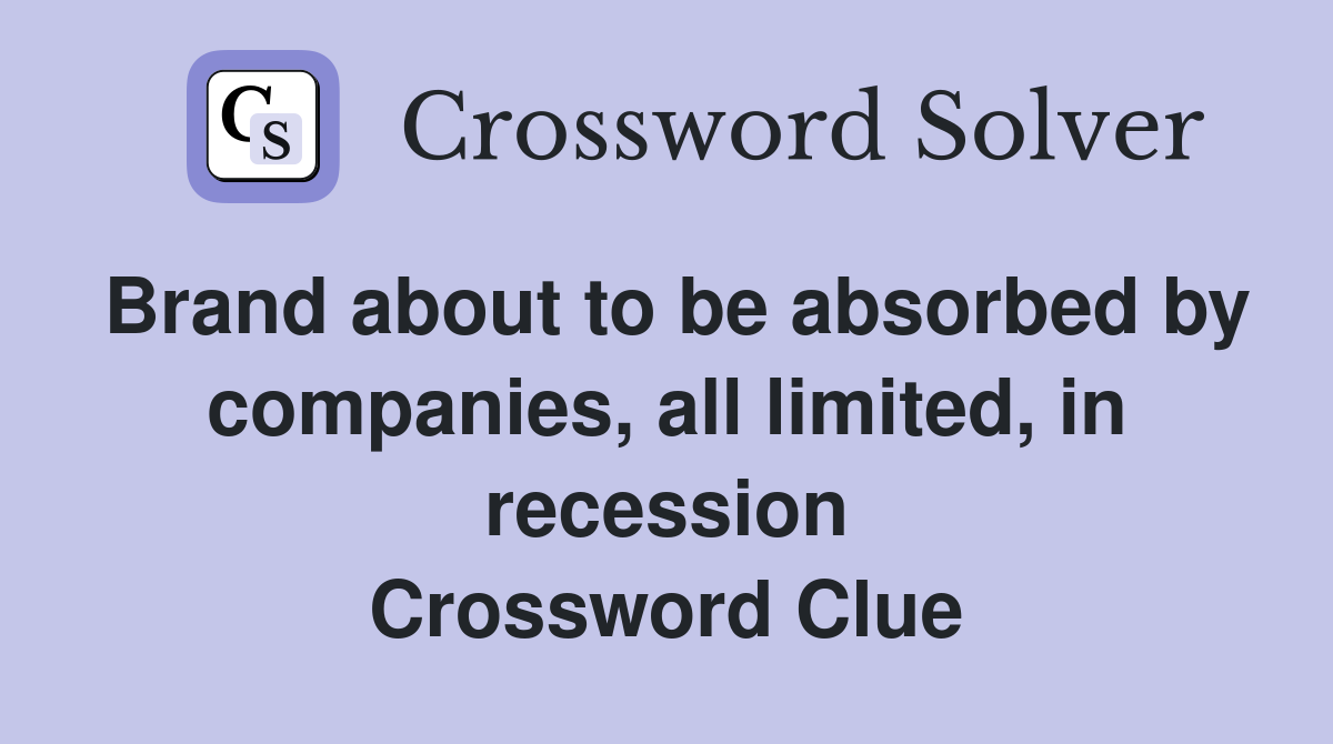 Brand about to be absorbed by companies, all limited, in recession Crossword Clue