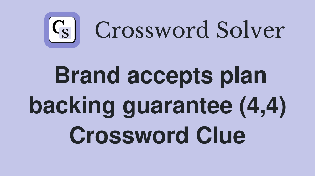 Brand accepts plan backing guarantee (4,4) Crossword Clue