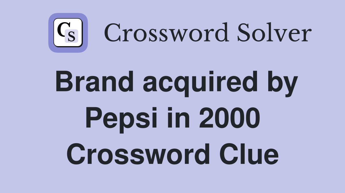 Brand acquired by Pepsi in 2000 Crossword Clue