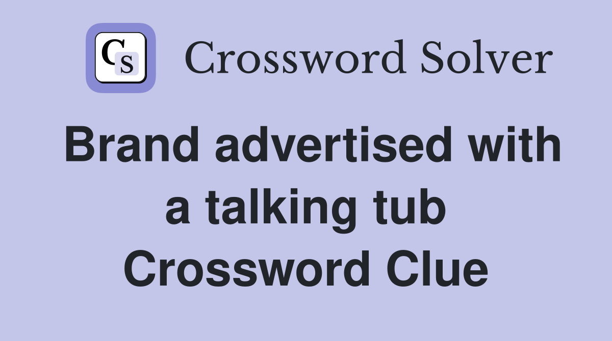 Brand advertised with a talking tub Crossword Clue