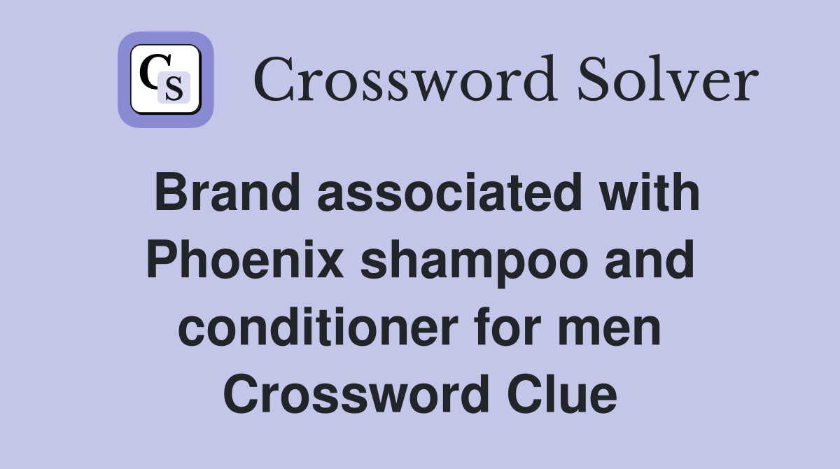 Brand associated with Phoenix shampoo and conditioner for men Crossword Clue