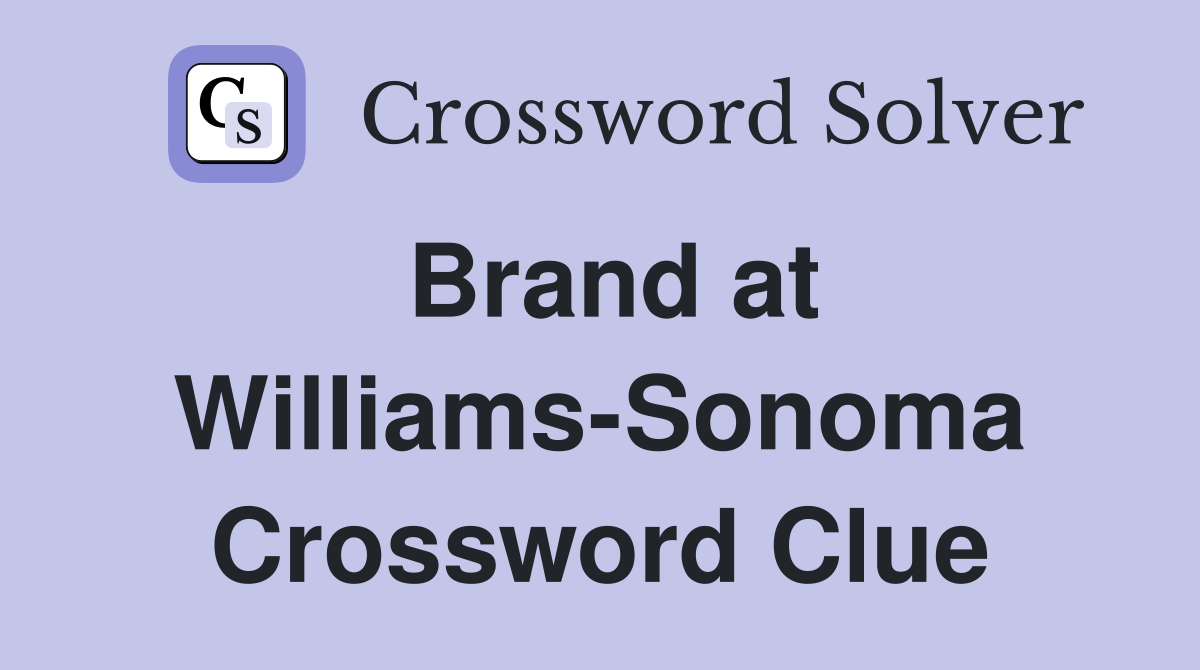 Brand at Williams-Sonoma Crossword Clue