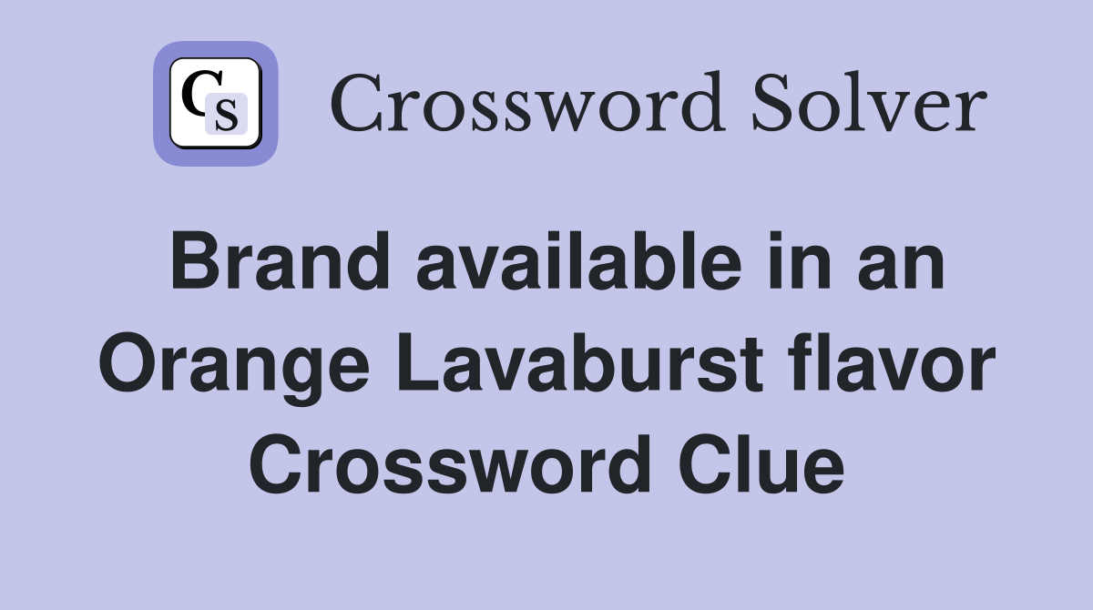 Brand available in an Orange Lavaburst flavor Crossword Clue