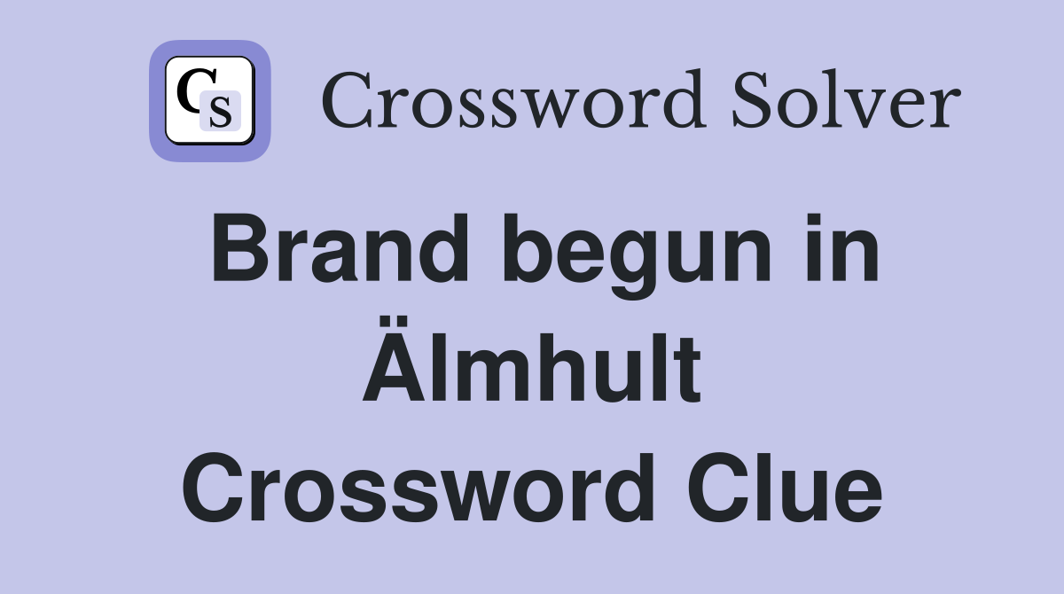 Brand begun in Älmhult Crossword Clue