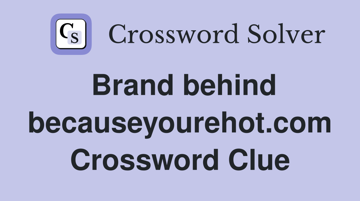Brand behind becauseyourehot.com Crossword Clue
